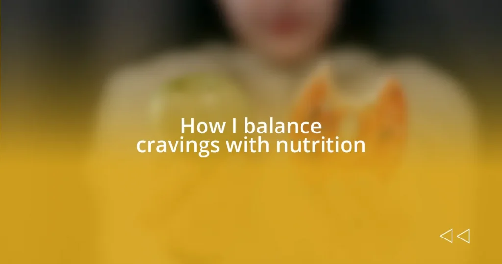 How I balance cravings with nutrition