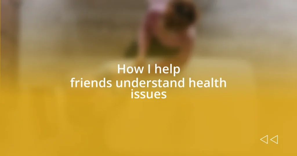 How I help friends understand health issues