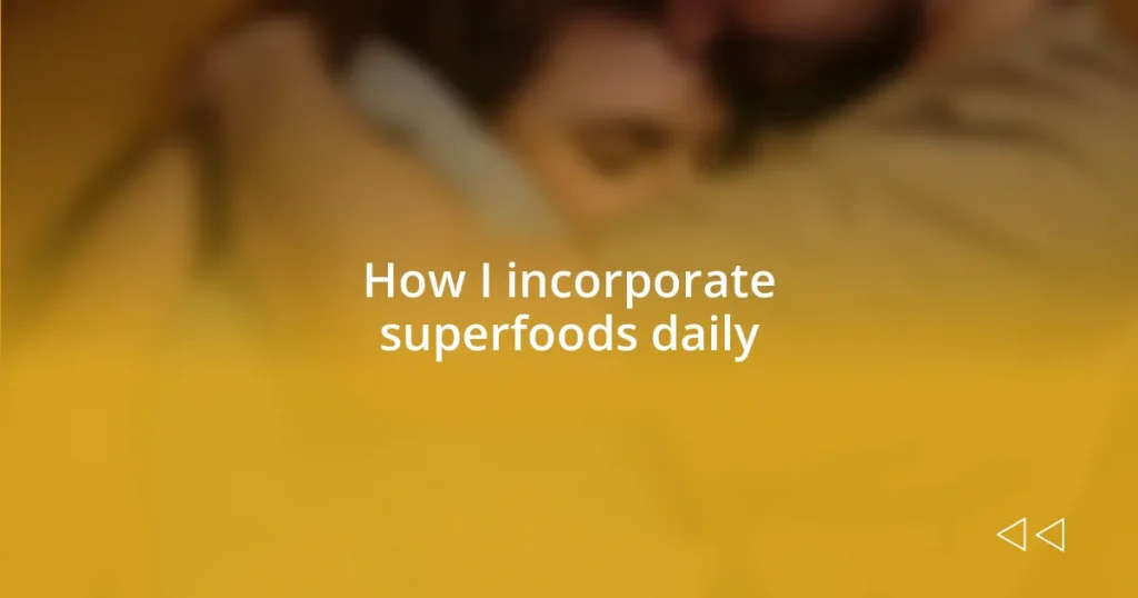 How I incorporate superfoods daily