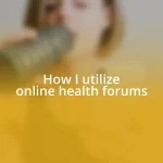 How I utilize online health forums