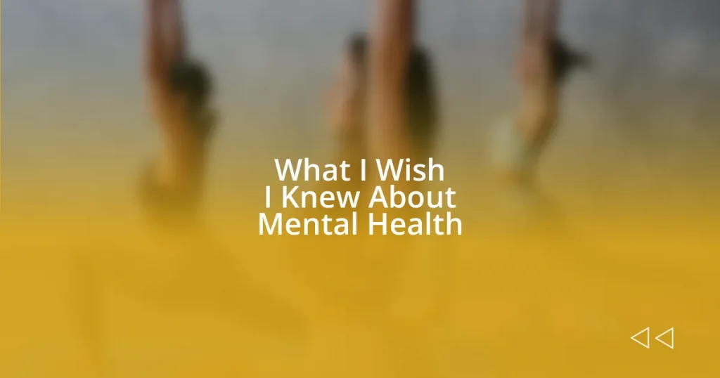 What I Wish I Knew About Mental Health