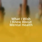 What I Wish I Knew About Mental Health