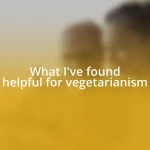 What I’ve found helpful for vegetarianism