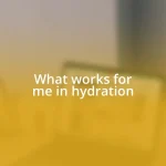 What works for me in hydration