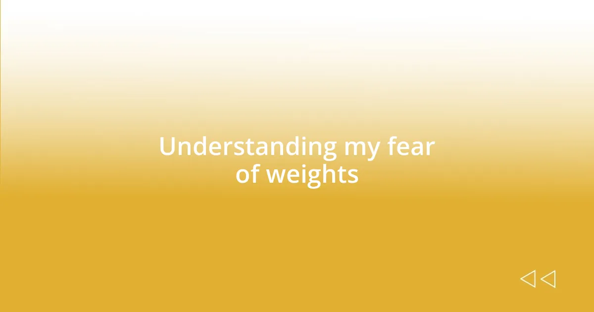 Understanding my fear of weights