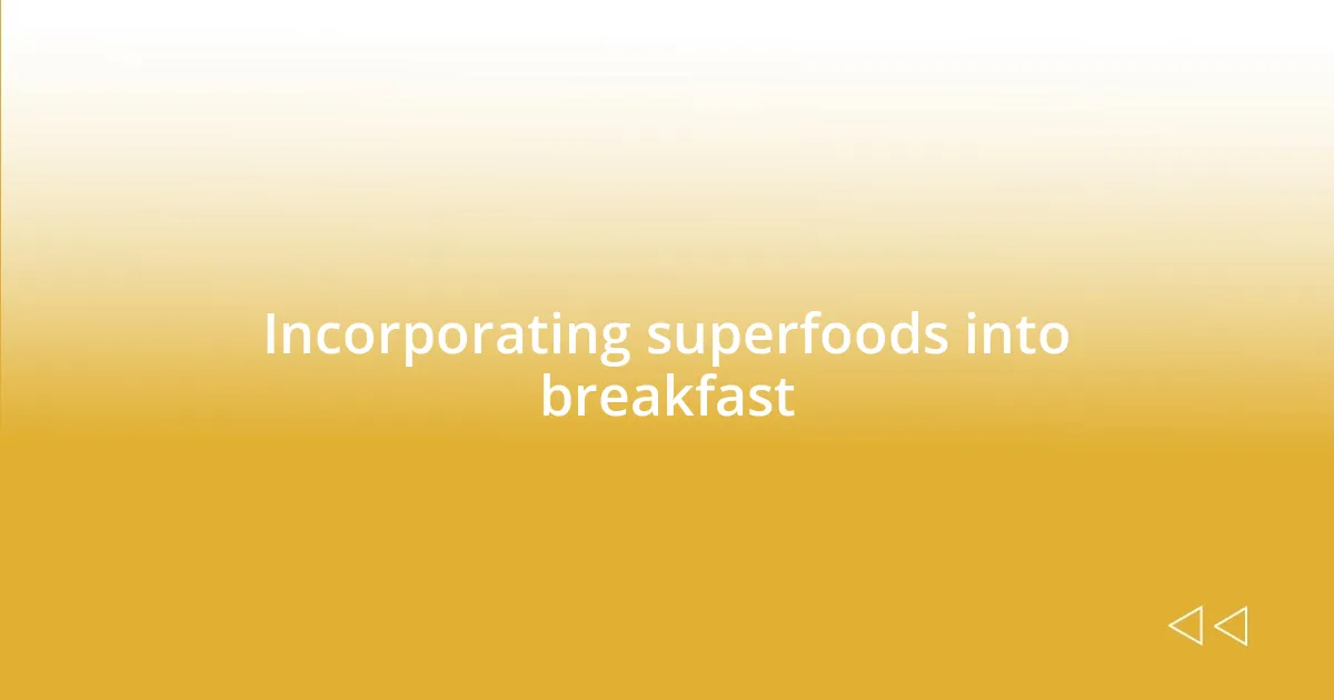 Incorporating superfoods into breakfast