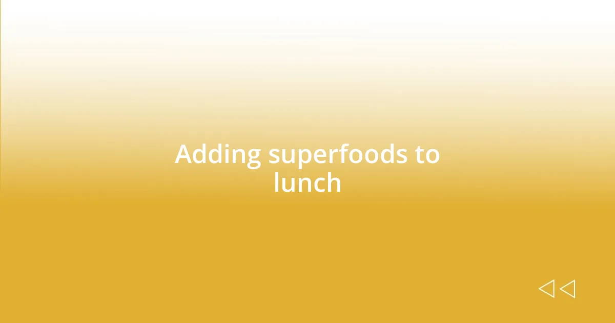 Adding superfoods to lunch