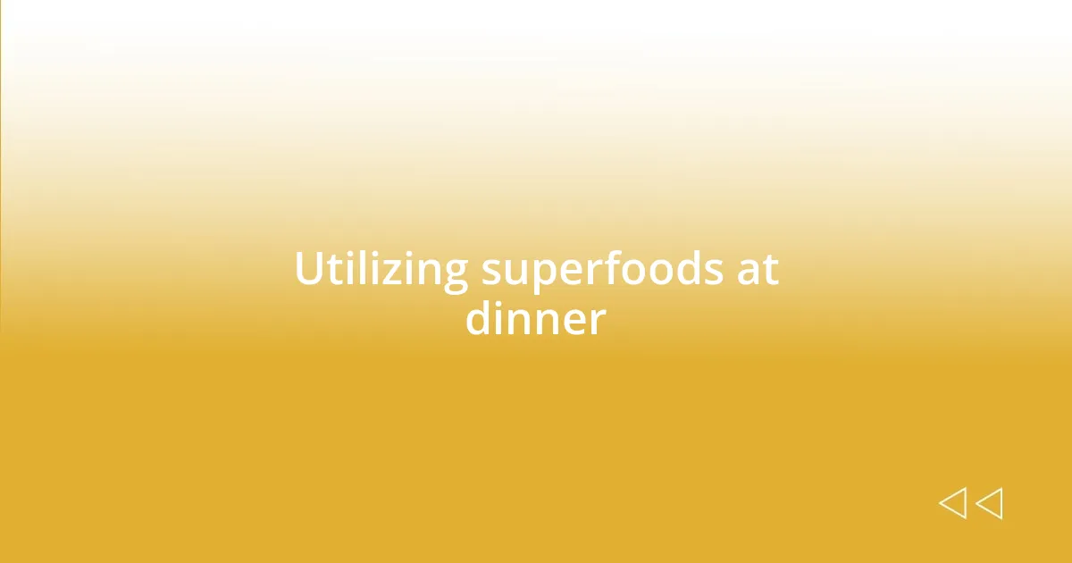 Utilizing superfoods at dinner