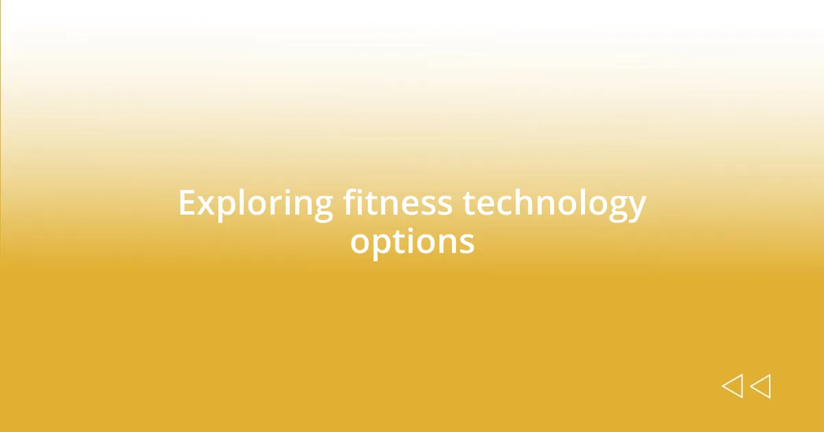 Exploring fitness technology options