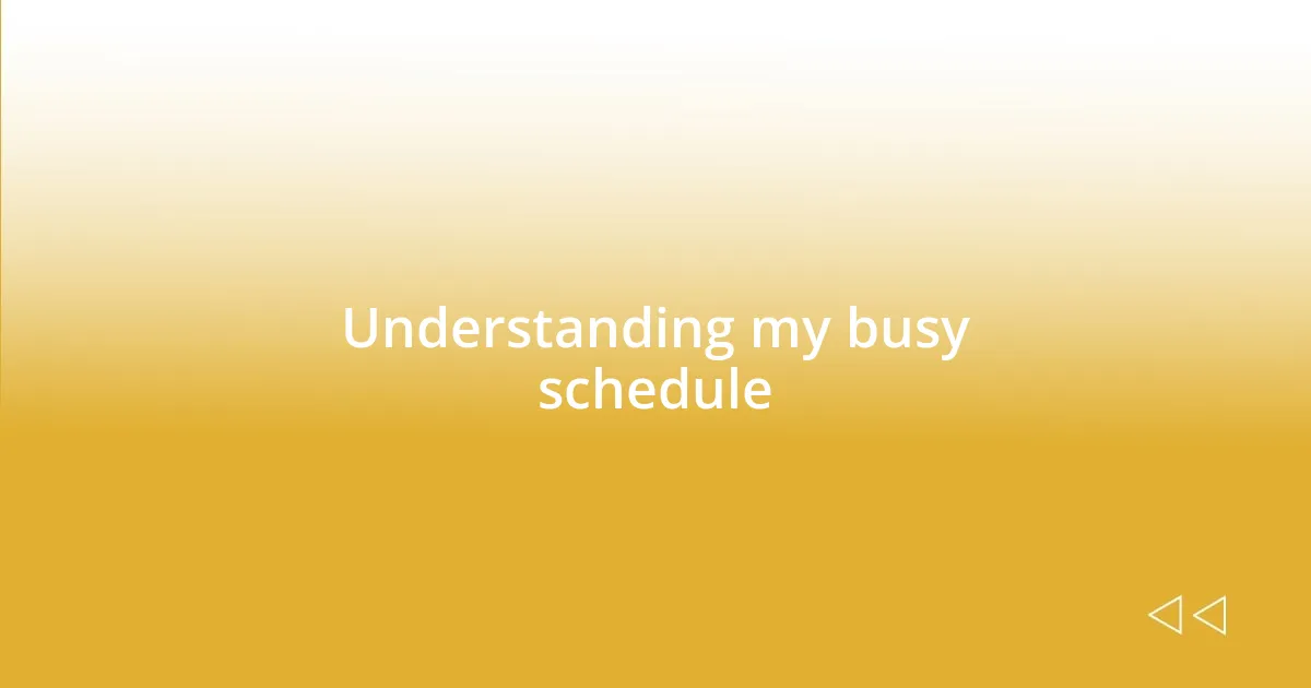 Understanding my busy schedule