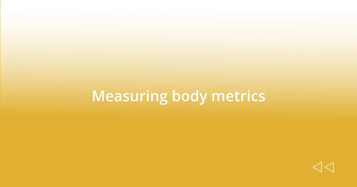 Measuring body metrics