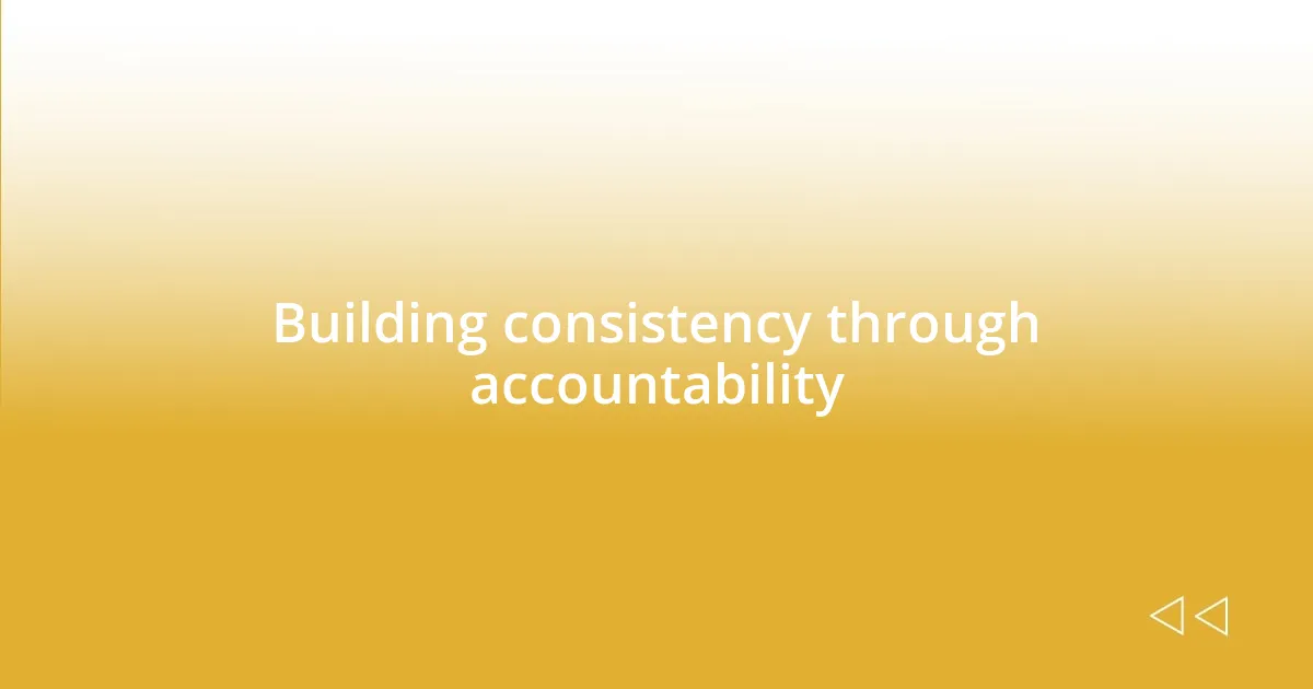 Building consistency through accountability