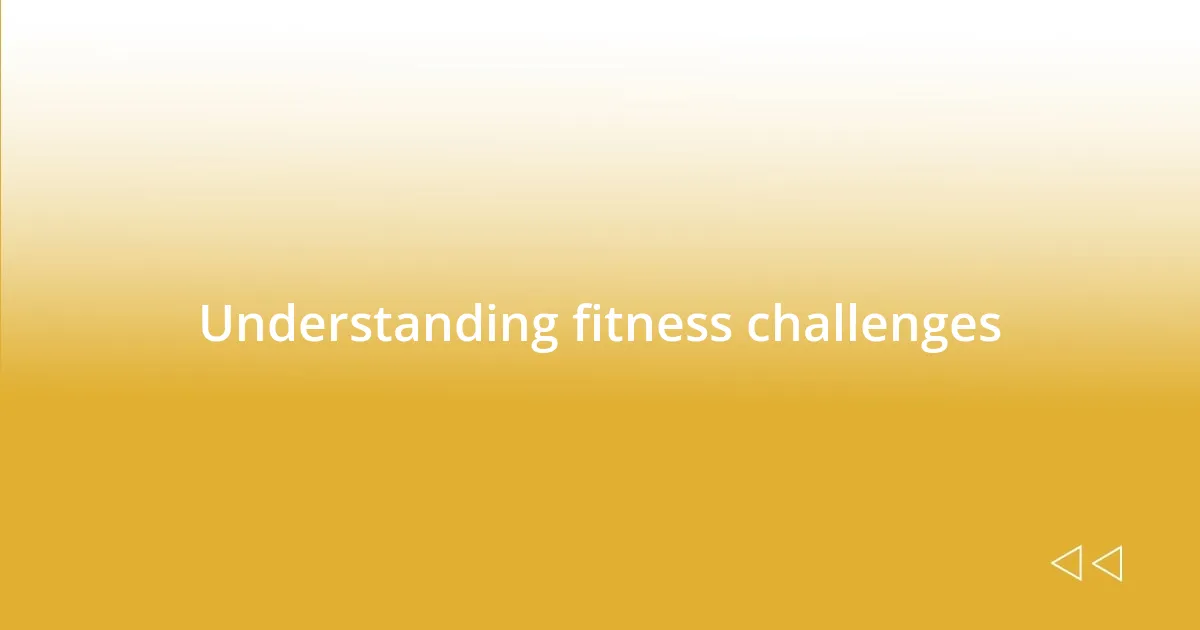 Understanding fitness challenges