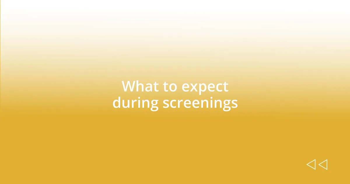 What to expect during screenings