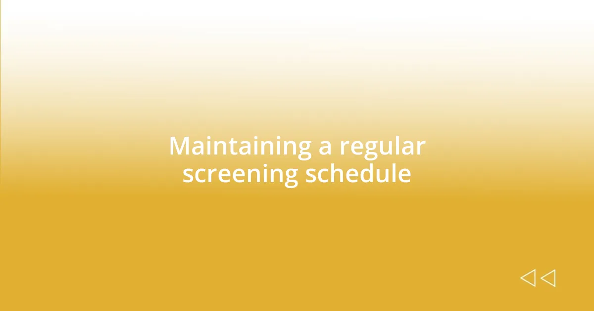 Maintaining a regular screening schedule