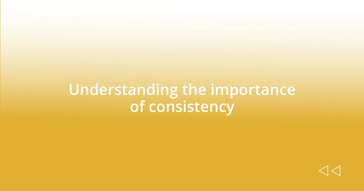 Understanding the importance of consistency