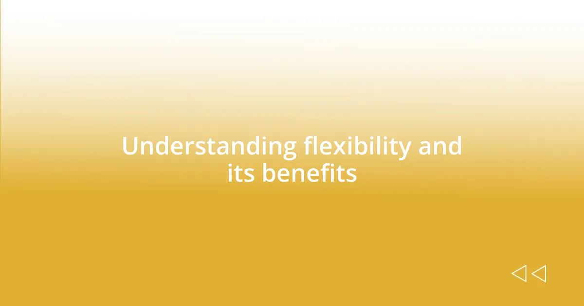 Understanding flexibility and its benefits