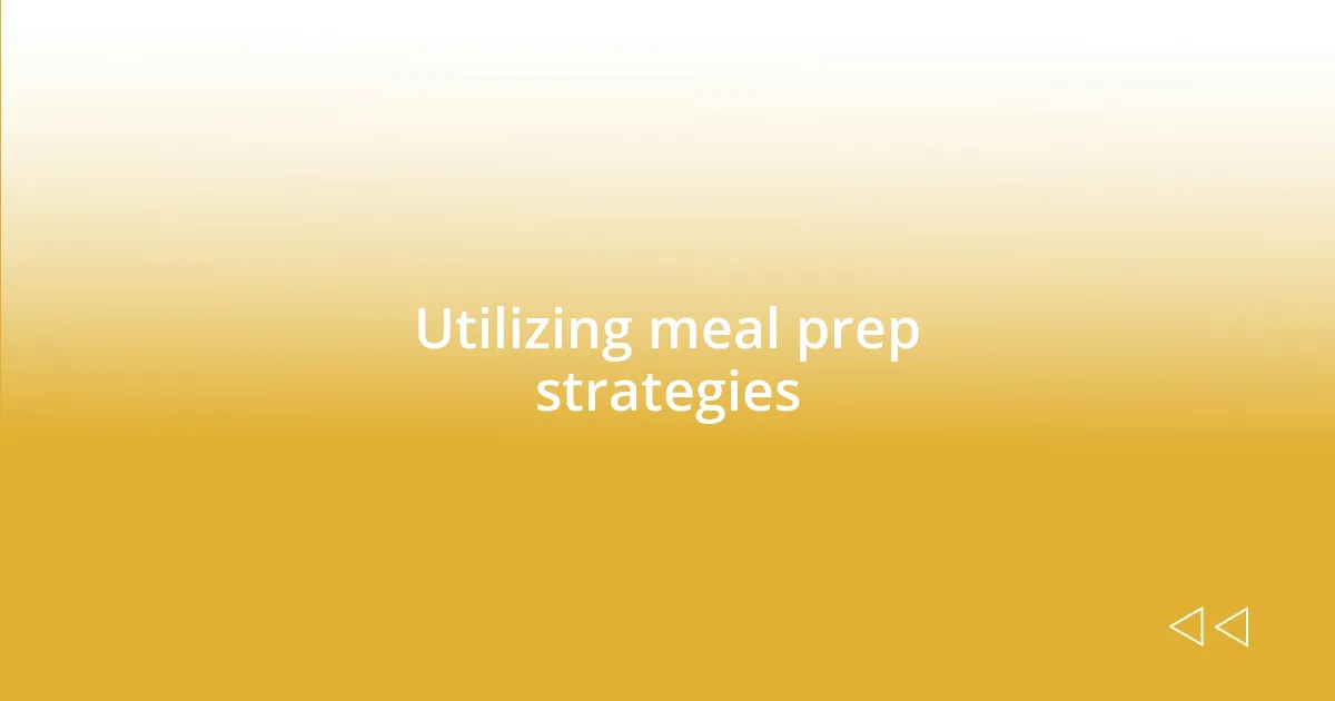 Utilizing meal prep strategies