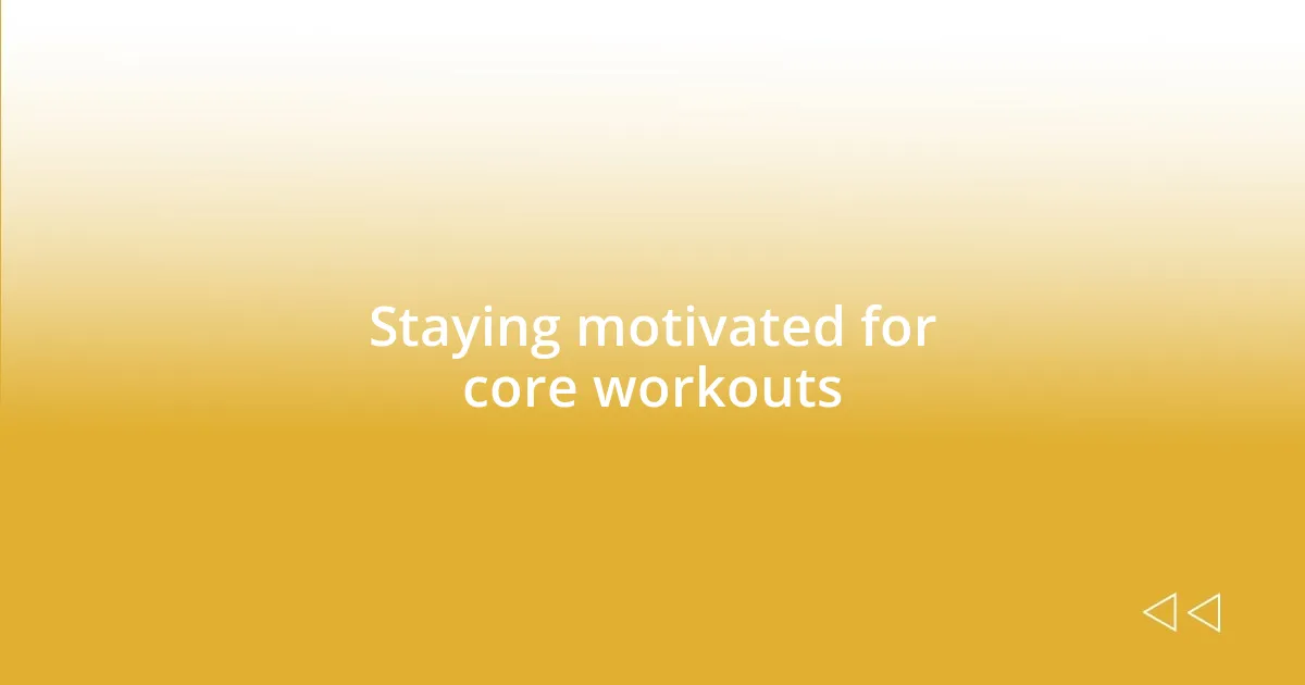 Staying motivated for core workouts