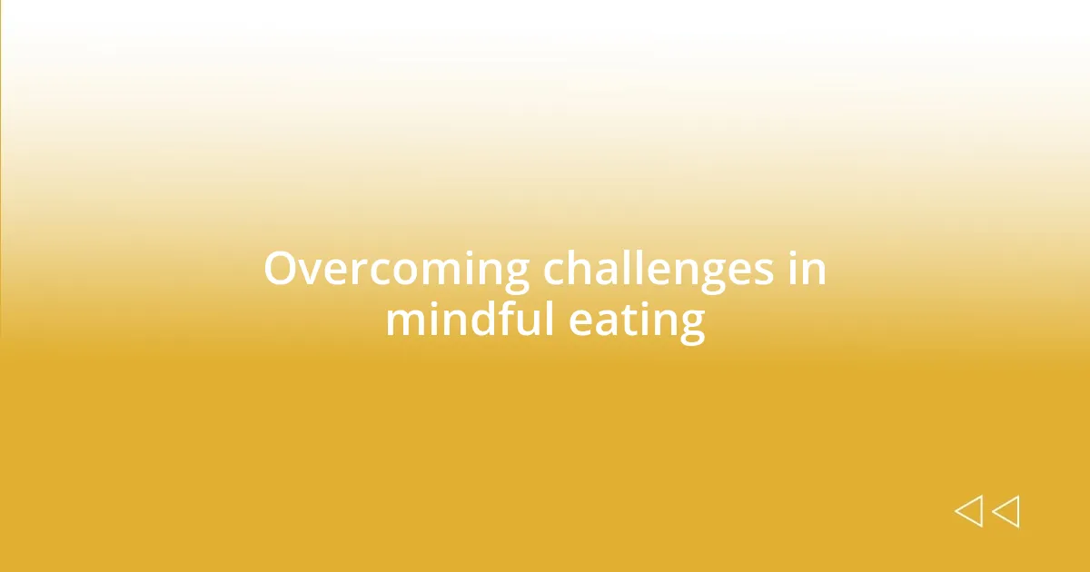 Overcoming challenges in mindful eating