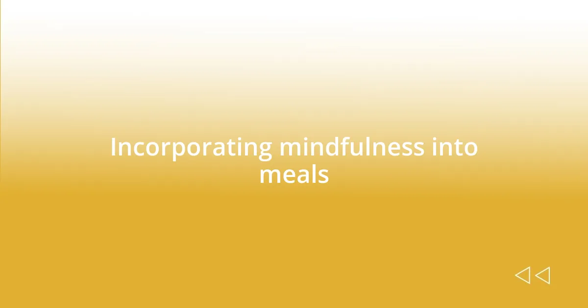 Incorporating mindfulness into meals