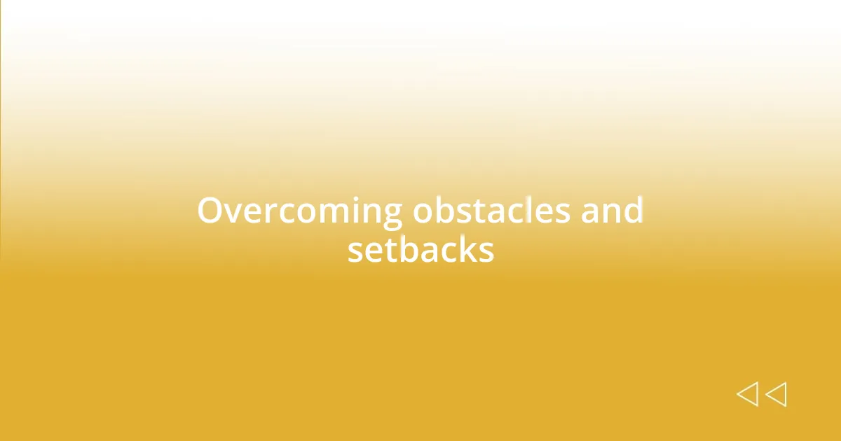 Overcoming obstacles and setbacks