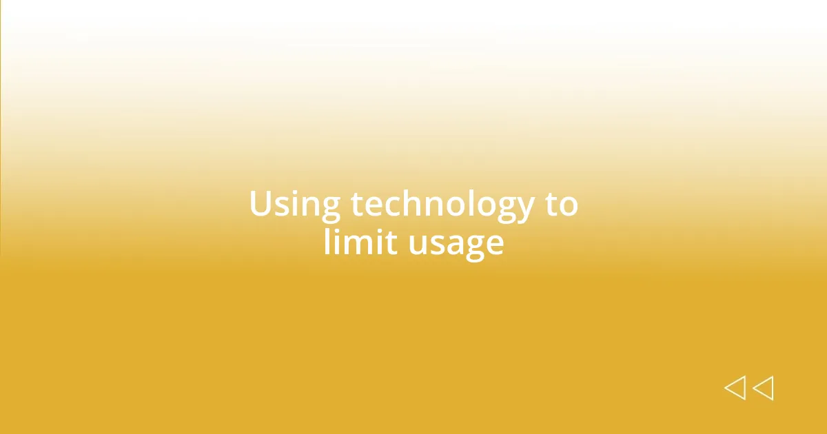 Using technology to limit usage