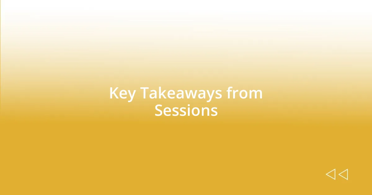 Key Takeaways from Sessions