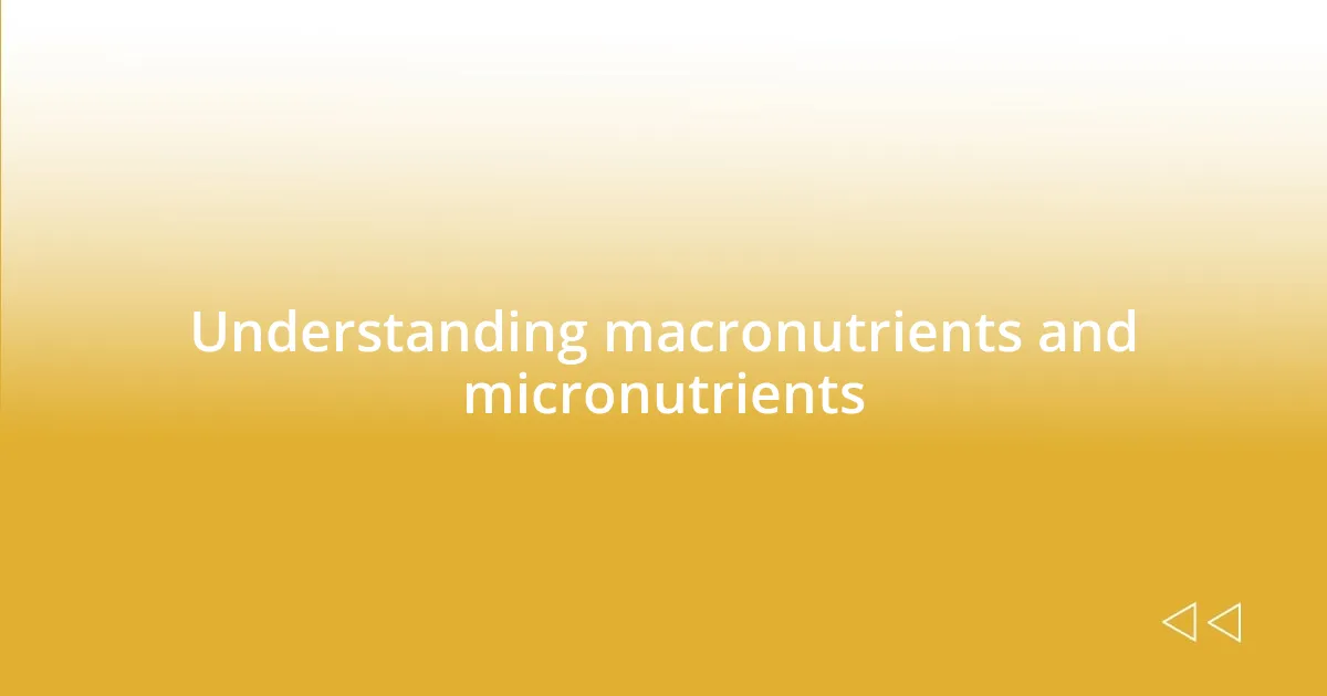 Understanding macronutrients and micronutrients