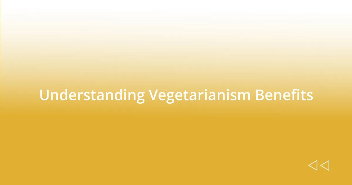 Understanding Vegetarianism Benefits