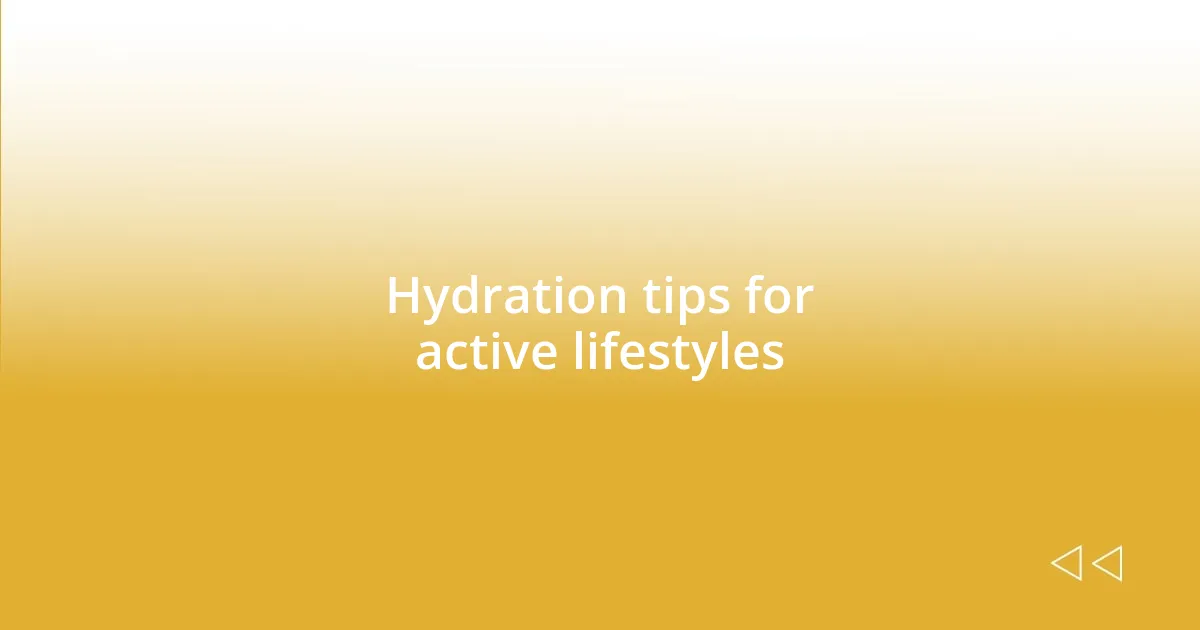 Hydration tips for active lifestyles