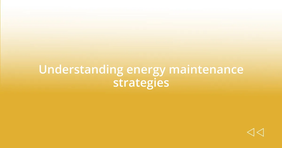 Understanding energy maintenance strategies