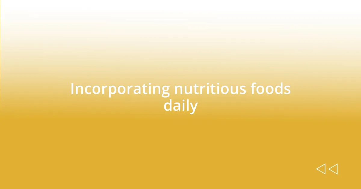 Incorporating nutritious foods daily