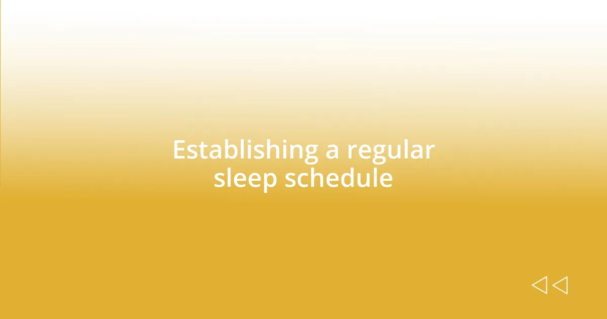 Establishing a regular sleep schedule