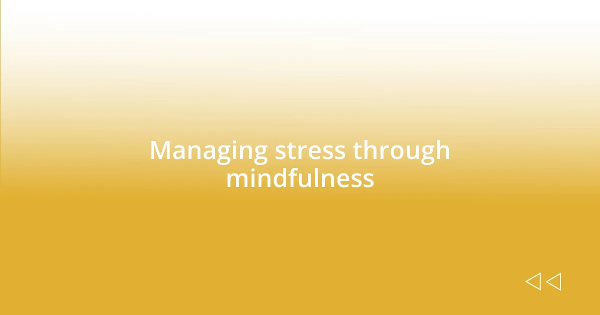 Managing stress through mindfulness