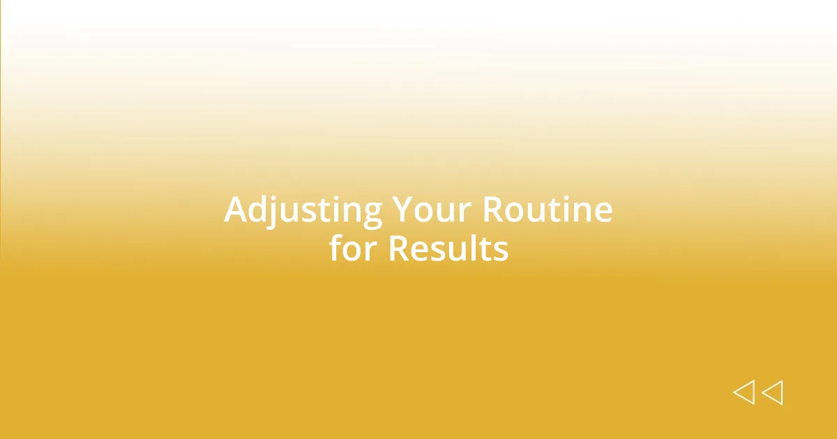 Adjusting Your Routine for Results